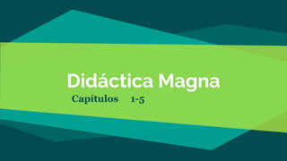 Didáctica Magna
Capítulos 1-5
 