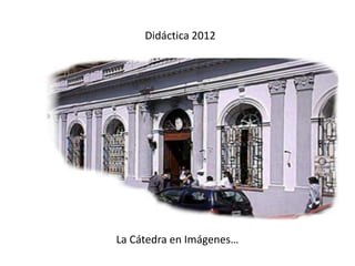 Didáctica 2012




La Cátedra en Imágenes…
 