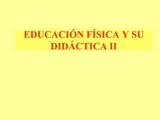 EDUCACIÓN FÍSICA Y SU DIDÁCTICA II  