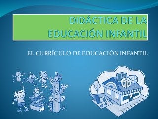EL CURRÍCULO DE EDUCACIÓN INFANTIL
 