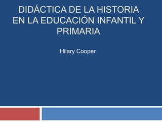 Didáctica de la historia en la educación infantil y primaria Hilary Cooper 