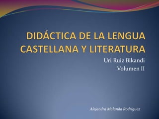 Uri Ruiz Bikandi
            Volumen II




Alejandra Malanda Rodríguez
 