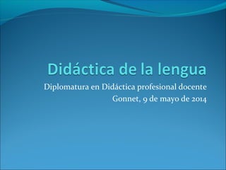 Diplomatura en Didáctica profesional docente
Gonnet, 9 de mayo de 2014
 