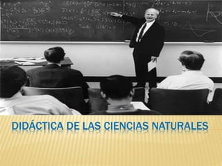 DIDÁCTICA DE LAS CIENCIAS NATURALES
 