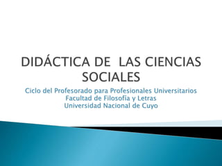 Ciclo del Profesorado para Profesionales Universitarios
Facultad de Filosofía y Letras
Universidad Nacional de Cuyo
 