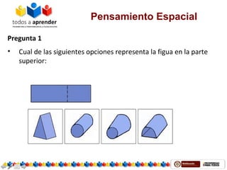 Pensamiento Espacial
Pregunta 1
• Cual de las siguientes opciones representa la figua en la parte
superior:
 