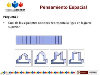 Pensamiento Espacial
Pregunta 5
• Cual de las siguientes opciones representa la figua en la parte
superior:
 