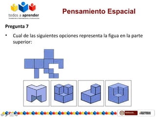 Pensamiento Espacial
Pregunta 7
• Cual de las siguientes opciones representa la figua en la parte
superior:
 