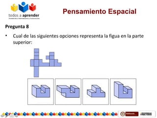 Pensamiento Espacial
Pregunta 8
• Cual de las siguientes opciones representa la figua en la parte
superior:
 