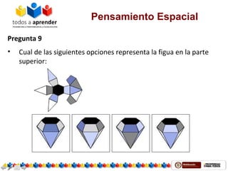Pensamiento Espacial
Pregunta 9
• Cual de las siguientes opciones representa la figua en la parte
superior:
 