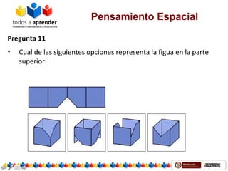 Pensamiento Espacial
Pregunta 11
• Cual de las siguientes opciones representa la figua en la parte
superior:
 