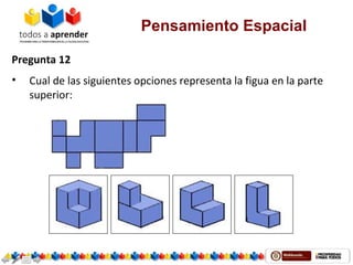 Pensamiento Espacial
Pregunta 12
• Cual de las siguientes opciones representa la figua en la parte
superior:
 