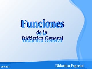 Funciones de la  Didáctica General Didáctica General Funciones de la 