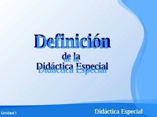Definición de la  Didáctica Especial Didáctica Especial Definición de la 