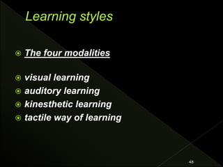  The four modalities
 visual learning
 auditory learning
 kinesthetic learning
 tactile way of learning
48
 