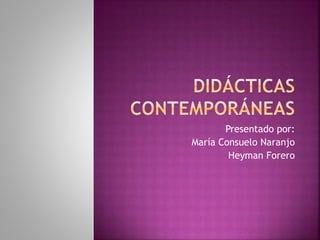 Presentado por:
María Consuelo Naranjo
Heyman Forero
 