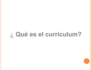 ¿ Qué es el currículum?