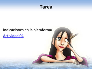 Tarea



Indicaciones en la plataforma
Actividad 04
 