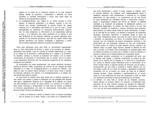 FORMAR Y FORMARSE EN LA ENSEÑANZA ENSEÑANZA Y PRÁCTICAS REFLEXIVA
solitario en la mente de un profesor/a recluido en su aula. Requiere
diálogo, debate de pareceres y expectativas y demanda, de forma
ineludible, el contraste intersubjetivo y plural, para poder paliar los
efectos de una argumentación unilateral.
5. La investigación/acción -que integra en un mismo proceso la inves-
tigación, el desarrollo profesional y la práctica- conduce a una con-
cepción que rechaza decididamente la estricta división del trabajo
impuesta por la racionalidad instrumental en la que los roles y tareas
especializadas se distribuyen en posiciones jerárquicamente organiza-
das. En esta perspectiva, la intervención de los especialistas externos
al aula y a la institución solo podrá justificarse en la medida en que
sea facilitadora de las prácticas reflexivas de quienes participan direc-
tamente en los procesos educativos. Esto solo es posible cuando tales
agentes abandonan una posición privilegiada y hegemónica y partici-
pan de manera negociada y abierta en procesos de colaboración.
Tanto para Stenhouse como para Elliot, el conocimiento especializado
tiene un valor instrumental de servicio y apoyo a los procesos de reflexión.
Desconocer este planteo, como ha ocurrido en muchas experiencias a lo largo
de la historia de la educación y particularmente en lo relativo a la formación
de docentes, conduce a provocar la alienación del maestro, con la natural
consecuencia de imponerle un conocimiento que no domina, que le es ajeno
y que abandonará fácilmente ante las perentorias exigencias de los complejos
procesos en sus prácticas.
En consonancia con estas postulaciones, nos resulta pertinente incorporar
aportes de Kemmis (1999), recuperando del conjunto de sus trabajos las ideas
expuestas en el texto “La investigación/acción y la política de reflexión”, que
dejan en claro su postura radical asociada a la teoría social crítica y resultan
de particular relevancia con relación a la investigación/acción y el debate que
nos importa abrir sobre la cuestión.
En este escrito se expone como tesis central que la reflexión constituye un
acto político que acelera o aplaza la realización de una sociedad más racional,
más justa y satisfactoria. Respecto de la naturaleza de la reflexión, se precisa
que está orientada a la acción, es social, política y su producto es la praxis en
tanto acción informada y comprometida. En esta línea de sentido, se delinean
en términos argumentativos una serie de observaciones mencionadas como
parte de la tesis, entre las que destacamos:
1. Frente a la tendencia a pensar la reflexión como un proceso psicológico
que se produce en el plano mental y que deriva en la separación-esci-
36
sión entre pensamiento y acción, el autor entiende la reflexión como
un proceso dialéctico. Se configura como metapensamiento atento a
establecer relaciones entre pensamientos y acciones en un contexto
determinado. En este sentido y, en consonancia con las tres formas
de razón planteadas por Aristóteles (técnica o instrumental, práctica y
teórica o especulativa) distingue tres formas de reflexión: la reflexión
orientada a la resolución de problemas, la deliberación práctica y el
pensamiento especulativo. La primera, de índole técnica y de uso más
frecuente, identifica un problema y concibe soluciones para resolverlo,
seleccionando los medios desde líneas de acción alternativas. La segun-
da va más allá de los medios y se plantea la evaluación de situaciones
complejas, procurando determinar lo apropiado desde el punto de
vista moral: básicamente decidir qué línea de acción será la más sabia
y prudente. La especulativa, por último, se constituye desde la crítica y
reconoce que los contenidos de nuestro pensamiento conforman y son
conformados por las situaciones históricas en que nos encontramos.
De todos modos, en ninguna de estas opciones -técnica, práctica o de
reflexión crítica- se puede, según Kemmis, entender la reflexión sin refe-
rirse a la acción y al contexto. Para comprenderla, es necesario saber cómo
se orientan los actores a la acción por la reflexión y cómo se orientan a sí
mismos en relación con el contexto histórico en el que deben actuar.
2. Tres razones permiten comprender, en la perspectiva del autor, que
la reflexión está situada y orientada socialmente: la primera se des-
prende de su relación con el lenguaje en el marco de la conversación,
aun cuando la reflexión pueda entenderse como la conversación de la
mente consigo misma; la segunda deviene de reconocer que las ideas y
comprensiones que dan forma y contenido a nuestra reflexión nos vie-
nen dadas a partir de un mundo de sentidos y significados socialmente
construidos. Por fin, la tercera, por cuanto los frutos de la reflexión,
nuestras acciones, cobran significado y significatividad en un mundo
social en el que justamente los otros nos comprenden a partir de estas
y en referencia a las formas de vida que compartimos con los demás.
3. La reflexión, en tanto está al servicio de los intereses humanos,
implica siempre un proceso político. En dirección a fundamentar este
argumento de su tesis, Kemmis recupera los planteos de Habermas
2
acerca de los tres intereses constitutivos del conocimiento, asociados
a su vez con las formas aristotélicas de la razón. Intereses a los que se
2. Como lo hace en otros trabajos de su autoría.
37
Este
material
es
para
uso
de
los
estudiantes
de
la
Universidad
Nacional
de
Quilmes,
sus
fines
son
exclusivamente
didácticos.
Prohibida
su
reproducción
parcial
o
total
sin
permiso
escrito
de
la
editorial
correspondiente.
 