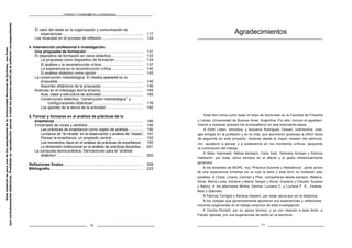 FORMAR Y FORMARSE EN LA ENSEÑANZA
El valor del relato en la organización y comunicación de
experiencias............................................................................. 117
Los recaudos en el proceso de reflexión ....................................... 124
4. Intervención profesional e investigación.
Una propuesta de formación...................................................... 131
El dispositivo de formación en clave didáctica............................... 133
La propuesta como dispositivo de formación........................... 134
El análisis y la reconstrucción crítica ....................................... 137
La experiencia en la reconstrucción crítica .............................. 140
El análisis didáctico como opción ............................................ 142
La construcción metodológica. El modus operandi en la
propuesta ................................................................................. 145
Soportes didácticos de la propuesta ........................................ 146
Avances en el interjuego teoría-empiria......................................... 164
Aula, clase y estructura de actividad........................................ 165
Construcción didáctica, “construcción metodológica” y
“configuraciones didácticas”............................................... 176
Los aportes de la teoría de la actividad.................................... 182
5. Formar y formarse en el análisis de prácticas de la
enseñanza .................................................................................... 185
Entramado de voces y sentidos..................................................... 190
Las prácticas de enseñanza como objeto de análisis .............. 190
La fuerza de “la mirada” en la observación y análisis de “clases”.. 191
Pensar la enseñanza, un propósito central.............................. 193
Los momentos clave en el análisis de prácticas de enseñanza .. 193
La dimensión institucional en el análisis de prácticas docentes.... 201
La compulsa teoría-práctica. Derivaciones para el “análisis
didáctico”.................................................................................. 202
Reflexiones finales............................................................................ 209
Bibliografía......................................................................................... 223
10
Agradecimientos
Este libro toma como base mi tesis de doctorado en la Facultad de Filosofía
y Letras, Universidad de Buenos Aires, Argentina. Por ello, incluyo el agradeci-
miento a todos/as quienes me acompañaron en esa importante etapa.
A Edith Litwin, directora, y Azucena Rodríguez Ousset, codirectora, cole-
gas-amigas en la profesión y en la vida, que asumieron gustosas la difícil tarea
de seguirme en este proyecto. Quienes desde el mayor respeto me estimula-
ron, ayudaron a pensar y a sostenerme en los momentos críticos, apoyando
la culminación del trabajo.
A Nilda Garimaldi, Nélida Barbach, Celia Salit, Gabriela Domjan y Patricia
Gabbarini, por estar cerca siempre en el afecto y el gesto intelectualmente
generoso.
A los docentes de MOPE, hoy “Práctica Docente y Residencia”, parte activa
de una experiencia inmensa sin la cual la tesis y este libro no hubieran sido
posibles. A Chela, Liliana, Carmen y Pilar, compañeras desde siempre. Malena,
Silvia, María Luisa, Adriana y María; Sergio y Alicia; Gustavo y Claudia; Susana
y Nancy. A los adscriptos Mirtha, Vanina, Luciana C. y Luciana F. S., Celeste,
Noel y Gabriela.
A Patricia Torriglia y Adriana Gewerc, por estar cerca aun en la distancia.
A los colegas que generosamente aportaron sus experiencias y reflexiones,
insumos oxigenantes en el trabajo empírico de esta investigación.
A Cecilia Richelli, por su apoyo técnico; y ya con relación a este texto, a
Fabián Iglesias, por sus sugerencias de estilo en la escritura.
11
Este
material
es
para
uso
de
los
estudiantes
de
la
Universidad
Nacional
de
Quilmes,
sus
fines
son
exclusivamente
didácticos.
Prohibida
su
reproducción
parcial
o
total
sin
permiso
escrito
de
la
editorial
correspondiente.
 