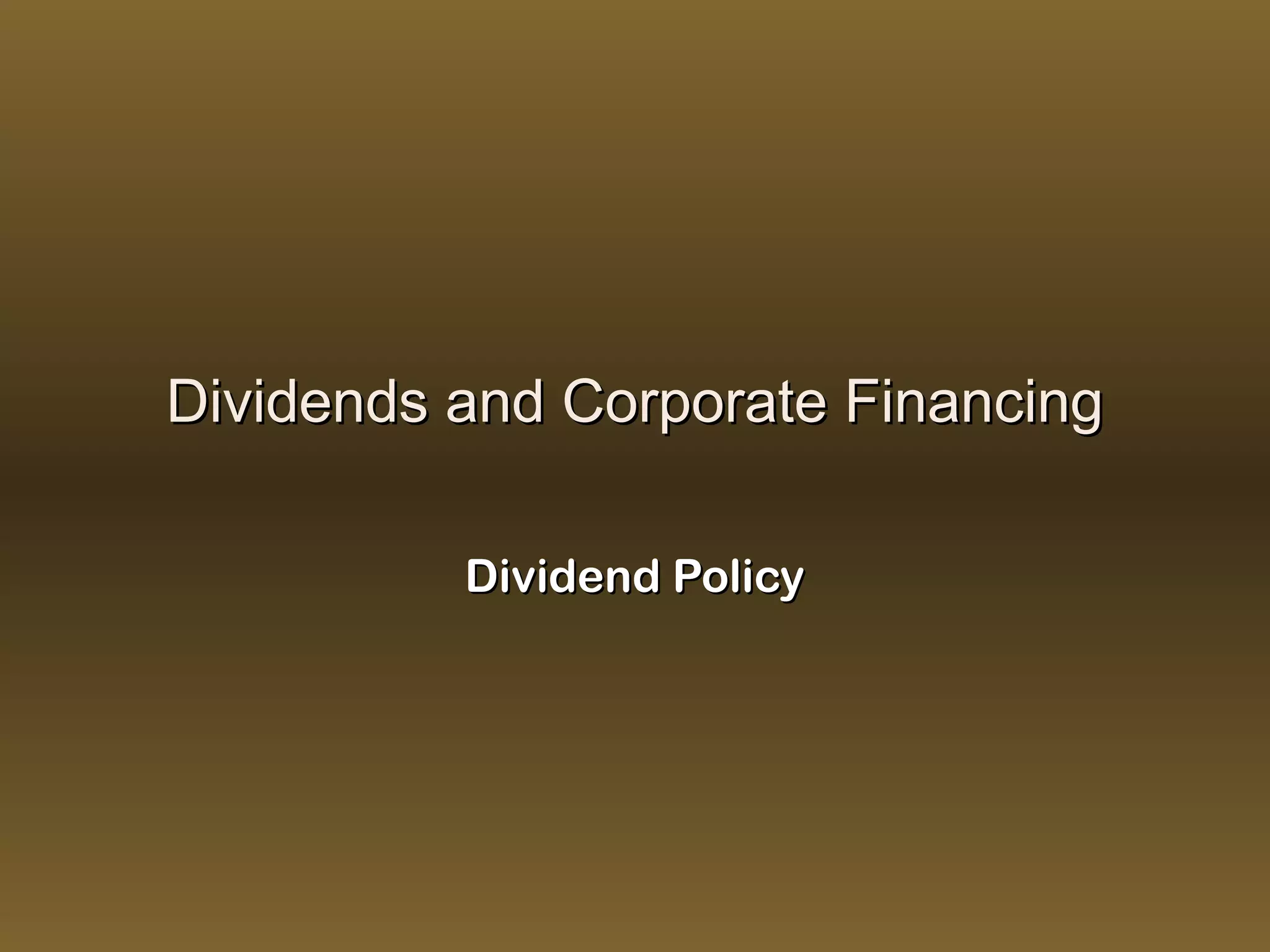 Dividends and Corporate Financing

          Dividend Policy
 
