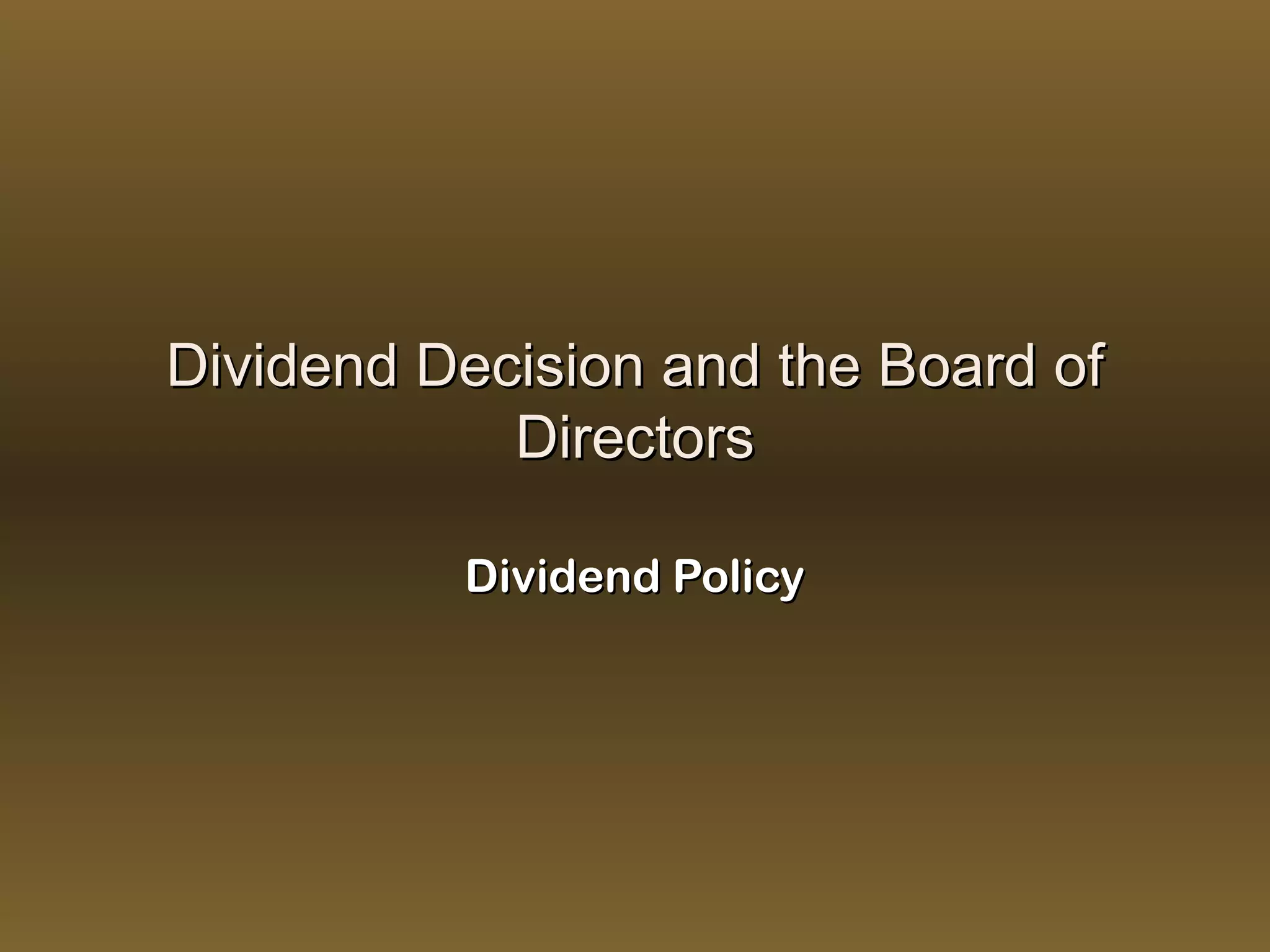 Dividend Decision and the Board of
            Directors

          Dividend Policy
 