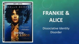 FRANKIE &
ALICE
Dissociative Identity
Disorder
 
