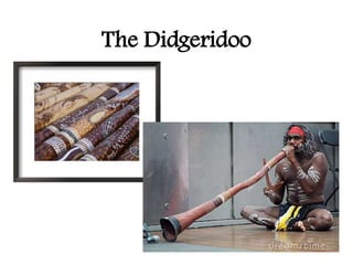 The Didgeridoo
 