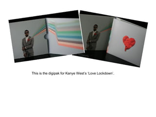 This is the digipak for Kanye West’s ‘Love Lockdown’.  