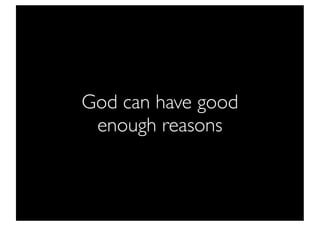 God can have good
 enough reasons
 