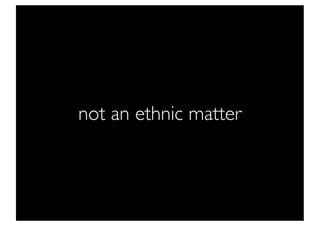 not an ethnic matter
 