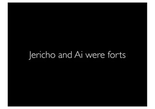 Jericho and Ai were forts
 