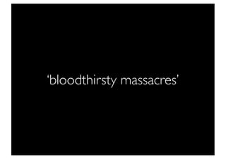 ‘bloodthirsty massacres’
 