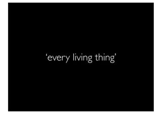 ‘every living thing’
 