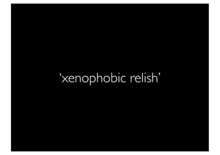 ‘xenophobic relish’
 