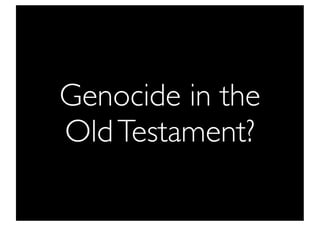 Genocide in the
Old Testament?
 