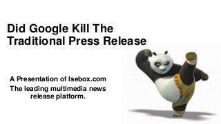 A Presentation of Isebox.com
The leading multimedia news
release platform.
Did Google Kill The
Traditional Press Release
 