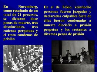 En Nuremberg, como resultado de un total de 21 procesos, se dictaron doce penas de muerte, tres absoluciones, tres cadenas...