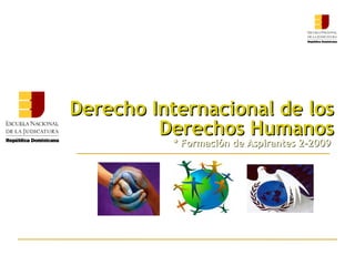 Derecho Internacional de los Derechos Humanos * Formación de Aspirantes 2-2009   