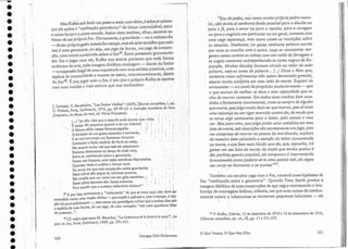 251
.: 'U~oy de.pedra, s,OÚcomo minha própria pedra tumu-
'laj'~)1ãoexist,~'ain énhumafenda. possível paraa dúvida ou.
para'a (é, parao amor ?U~ trata a repulsa, pata acoragem
ou para.aüngústiaem'particular ou em geral, somente vive
. .
uma vaga esperança, mas como uivem. as inscrições sobre
os túmulos. Nenl?U111G, ouquase nenhuma palavra escrita
pormim s~ concilia coma outra, ouço as consoantes ran-
gerem umas contras asouWa,s com um ruído de ferragens e
as vogais cantarem acompanhando-as C0111.0 negros de Ex-
posição, Minhas dúvidas
; [ormam círculo ao redor de cada
palavra; 'Vejo-as antes: da polaura... (...) Disse a lvlax que,
contanto meus sofrim{mt~s não sejam, demasiado grandes,
estarei muito sati~feitb em lFeu leito de morte. Esqueci de
-
acrescentarr-- e-o omitidepropósito posteriormente - que
o que escrevi de melhor se deve a essa capacidade que te-
. nho de morrer contente. Em,todos esses trechos bem suce-
didos e [ortemente convincentes, trata-se sempre de alguém
ql!emorre, que)ulg«'muito duro ter que morrer, que vê nisso
uma injustiça.oú um rigor exercido contra ele, de modo que
se torna algo comovente para o leitor; pelo.menos a meu
ver. Mas paramim, que julgo poder estar satisfeito em meu
leito de morte, tais descrições são secretamente urnjogo, pois
me comprazode morrer na pessoa do moribundo, exploro
de maneira bemcalculada a atenção do leitor concentrada
na morte, e SO)4 ~em mais lúcido que ele, que) suponho, irá
gemer em seu leito de morte; de modo que minha queixa é
tão perfeitf;qt·tanto possiuel, ela tampouco éinterrompida
bruscam~l1-te~bmo poderia sê-lo uma queixa real, elasegue
seu CU1JO 1~(l harmonia e na !Jureza,,41.
O Que Vemos, O Que Nos Olha
41 F. Kafka, Diários, 15 de dezembro de 1910 e 13 de dezemebro de 1914 .
OEuvres completes, 0/). cit., UI, pp. :11 e 371-372. '
" . "Tam.bélllUU1 escultor joga com o fim, constrói suas hipóteses de
.~ll?l .J11~d~~a~:?o, sobre a geometria". Quando Tony Smith produz a
lma~,elllcl~~letlc~ de suas construções eleaço negro convocando a lern-
.brança dernontagéns lúdicas, infantis, em que suas caixas de medica-
mentos cO
,ntra a:tuberculose se tornavam pequenos labirintos - ele
i !
Georges Didi-Huberman
250
J.Lacoste). c..Bauclel3ire, "Les Petires Vieilles" (1859),'CEuvresc0111.[Jlctcs, J,'cd., '
C. Picheis, Paris, G3I1jm~rd, 1975, pp~ 89-90 (cf. a tradução' brasileira . '
junquelra, AsIlores do mal, ed. Nova Fronteira): ' I . .
(...) "Já não viste que o esquife oJ~de dorme u:ma ':e1ha
É quase rio pequeno quanto o de um infall'tc? ;: ~
.. A Morte sábia nesses féretros espalha , , , . ,'~ ~
O símbolo de um gosro estraúhoe cativante, '
E se mal entrevejo um Iantasrna franzino
Cortandoo'éb,rio cenário dé Paris ao meio;
Me ocorre muita vezque este ser pequenino '
Retorna docemente no berço de onde veio; : .
Salvo se, medirando 'sobre a geometria, '
Pouco me importe, ante esses membros disjunrados,
Quantas vezes o artífice a forma varia
Da caixa em que tais corpos são rodos gua rdados. v,
Esses:olhos são poços de infinitos prantos, .
São crisóis que um metal em seu gelo esmaltou...',
Esses olhos secrctosrêm fatais encantos :
Para aquGle que o austero Infortúnio tle'iroul"
' : 39 E porisso certa:m~nte..a ~'n~el~ncolia" ~Ie que setrata a~ul não Jev~ ~er
entendida como U1113 noção clínica- que supõe a psicose e, com oteJi1pO~-â iria-
çãodo puro sofrimento~,mas como um paradigma crítico que o arristazíoc sbb
a espécie de uma fonna,de um jogo, de uma imitação: "sob urna aparência falsa
de presente...1' • . .Ó .
40 Cf. sobre esse terna M- Blanchor, "Lalittérnture étl e droità la ~l1qre';L(l
par! du (eu, Paris, G3J1imard, 1949, pp. 291-331. ' . , , ,
Mas Kafk~'terá dado umpasso a mais.com efeito, és'o~rtt~imi;~lúú;
que eleaplica a "meditação geornêtrica'v.dolimiar interini6.úvc1d :nW
a caixa-berço e a caixa-ataúde. Assim resta'meditar, olhar, escrever 1111
limiar de seu firófJrio [im. O bviamente, a gra'Vidade- oua melancnllu
_ de sellpróprio gesto jamais ,lhe escapa,'mas ele sabe rambémque últlll
isso é uma geometria, ou seja, um jogo da forma, um jogo de consrru-
ção, uma ironia construída sobre o fi.m39. Entre pressentir gravemente
seu fim e jogar com,.ele, Kafka nos ,ensina portanto.que toda fonuu
autêntica da arte, roda imagem dialética conjugam - diante cio limhlr
":':"'a suspensãoftágilcle uma inquietude com uma solidez q.istalinujumo
espécie de imortalicladea manter-se assim, interminavelmente; díant«
do fim40. Éisto joga;r com o [im, é isto q'ue o próprio Ka.fk~se~sç:t'~V('
com uma lucidez e urna astúcia quenos confundem. . .
.'
1.
: ' ;
' j
I

•
•
•
•
•
•
•
•
•
•
•
•
•
•
•
•
•
•
•
•
•
•
•
•
•
•
•
•
•
•
•
•
•
•
 