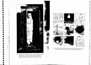 .. .._._-. -.--- .•-- - - - . - - --~
, .
_ ~
n:
,.......
. o--:-........_ ~ I t I " ~ ~ : 1 i i I I i
... _
42 . S. Le/irr, Buried Cube Cout.aining an Object o{1mporla/lce but Little
la/lle, I 968. Aço, 25,4 x 25,4 x 25,4 em. Obra desaparecida. D.R.
41. Ataúde vertical "em armário" de um rapaz. Abousir el-Mclcq
(Egito romano), século rd.C. Altura: cerca de 170 em.
Obra parcialmente destruída. Berlim) Bodernuseurn. D.R.
•
•
"
•
•
•
•
•
•
•
•
•
•
•
•
•
•
•
•
•
•
•
•
•
•
•
•
•
•
•
•
•
•
•
-.
~-
 