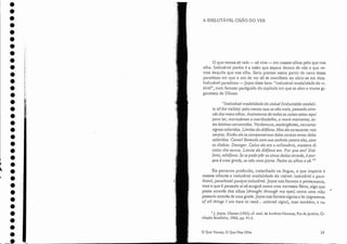 A INELUTÁVEL CISÃO DO VER
"1 J.joyce, Ulysses (1922), cf, trad. ele Antônio Houaiss, Rio ele janeiro, Ci-
vilação Brasileira, 1966, pp. 41-2.
29
"Inelutáuel modalidade do visível (ineluctable mcdali-
ty of the visible,'. pelo menos isso se não mais, pensado atra-
vés dos meus olhos. Assinaturas de todas as coisas estou aqui
para ler, marissêrnen e maribodelba, a maré montante, es-
tas botinas carcomidas. Verdemuco, azulargênteo, CarCOt71Cl:
signos coloridos. Limites do diáfano. M·as ele acrescenta: nos
corpos. Então ele se compenetrava deles corpos antes deles
coloridos. Como? Batendo com sua cachola contra eles, com
os diabos. Devagar. Calvo ele era e milionário, maestro di
color che sanno. Limite do diáfano em. Por que emi Diá-
fano, adláfano, Sese pode pôr os cinco dedos através, é por-
que éU711.a grade, se não uma porta. Fecha os olhos e vê. ),J
O que vemos só vale - só vive - em nossos olhos pelo que nos
olha. Inelutável porém. é a cisão que separa dentro de nós o que ve-
mos daquilo que nos olha. Seria preciso assim partir de novo desse
paradoxo em que o ato de ver só se manifesta ao abrir-se em dois.
Inelutável paradoxo -Joyce disse bem: "inelutável modalidade ciovi-
sível», num famoso parágrafo cio capítulo em que se abre a trama gi-
gantesca de Ulisses:
Eis portanto proferido, trabalhado na Língua, o que imporia a
nossos olhares a inelutável modalidade cio visível: inelutável e para-
doxal, paradoxal porque inelutável. joyce nos fornece o pensamento,
mas o que é pensado aí sósurgirá como uma travessia física, algo que
passa através dos olhos itbought tbrougb m)' eyes) como Llma mão
passaria através de urna grade. Joyce nos fornece signos a ler lsignatures
of all tbings I m11 bere to read... colored signs), mas também) e no
o Que Vemos, O Que Nos Olha
11
•
•
•
•
•
•
•
•
•
•
•
•
•
•
•
•
•
•
•
•
•
•
•
•
•
•
•
•
•
•
•
•
•
•
Fenomelogia da percepção:
Ulisses - Joyce:
 