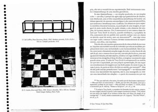 20 "Por que você não o fez maior, de modo que eledominasse o espectador?
- Não quis fazer um monumento. - Então, por que não o fez menor, para que o
espectador pudesse ver por cima? - Não quis fazer um objeto." T. Smith, citado
e comentado por R. Morris, "Notes on Sculprurc", art. cit., p. 88.
II O próprio Tony Smith, a propósito da dimensão de dois metros, passava
de uma imagem vertical (a porta) a umaimagern horizontal (o leito); "Two meters
are just about the beigbt of ao ordinary house door anel abour the length of <In
average bed". T. Smith, citado e comentado por L.R. Lippard, "The New '(lork",
art cit., p. 9.
I
II
I.
'I
I1
!
lj
11
1
i
I
I
I
I
I
I
L
li
1
I
/1
1
I
.......,
:1.27
o Que Vemos, O Que Nos Olha
pria, não tem a morpbê d.e sua representação. Está inteiramente vota-
do à dessemelhança de uma escolha geométrica.
Se essa dessemelhança - um simples quad-rado, ou um simples
cubo - nos olha, é porque ela agita algo que gostaríamos de chamar,
com Mallarmé, uma arriére-ressemblance[semelhança de fundo] : U.l11
debate essencial, de natureza antropológicae não mais antropomoriica,
que confronta a semelhança com a ausência. Um debate em que o aspec-
to mimético dos seres humanos, na produção de uma imagem, se apa-
gará de certo modo diante do poder abissal, e não obstante tão sim-
ples, da humana estatura. Ora, é exatamente no oco mesmo desse de-
bate que Tony Smith se situava, quando confessava, a propósito de
Die, justamente não ter podido nem querido realizar nem um objeto
no sentido usual do termo, nem um mo numento-v... mas algo como
um lugar onde a estatura humana devesse consta ntemente se experi-
rnentar, nos olhar, nos inquietar . .
Pois ela não nos inquieta apenas através da obscuridade de sua mas-
sa. Inquieta-nos também através da indecisão que nela se manifesta per-
petuamente entre uma verticalidade e uma horizontalidade. Esta é ain-
da a enervante e demasiado simples magia do cubo: o cubo diante de nós
está de pé, com amesma alturaque nós, com seis pés de altura, 111as está
igualmente deitado; sob esse aspecto, constitui um lugar dialético em que
seremos ta Ivez obrigados, à força eleolhar, a imaginar-nos jazendo nessa
grande caixa preta. O cubo de Tony Smith é antropomorfo na medida
em que tem a capacidade, por sua própria apresentação, de nos impor
um encadeamento eleimagens que nos farão passar da caixa à casa, da
casa àporta, elaporta ao leito e do leito ao ataúde, por exempl021.1vlas
elenão pode mais ser pensado corno "antroporuorfo" -se visamos nesse
termo uma teatralidade cios aspectos, isto é, uma iconografia ou mes-
mo uma teatralidade das relações - a partir elomomento em que nos
....-
1']' 'I
'"
17. Sol Le7itt, Floor Structure.Biack, 1965. Madeira pintada, 55,8 x 55,8 x
183 em. Coleção particular. D.R.
18. C. André, Zinc-Lead Plain, 1969. Zinco e chumbo, 183 x 183 em. Cortesia
Paula Cooper Callery, Nova York.
t..-.-.......
...·....
. .
....
'?'O.-r-n -'O. " . ........ , - - . _ .... .. -.. ....,. .... -
I
....
._--- -. _._---~ - _.~ .
•
•
•
•
•
•
•
•
•
•
•
•
•
•
•
•
•
•
•
•
•
•
•
•
•
•
•
•
•
•
•
•
•
•
 