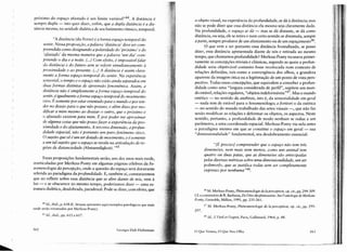 163
4!i Id., I. 'Geil et I'esprit, Paris, Gallirnard, 1964, p. 48.
297.
"/É precisoj compreender que o espaço não tem três
dimensões, nem mais nem menos, como um animal tem
quatro ou duas patas, que as dimensões são antecipadas
pelas diversas métricas sobre uma dimensionalidade, um ser
polimorfo, que as justifica todas sem ser completamente
expresso por nenhuma "4~.
46 M. Merleau-Ponty, Phénomenologie de la perception, op.cit., pp. 294 -309.
Cf. o comentário de R. Barbaras, De l'être du phénomcne. SUl' l'ontologie de Merleall-
Punt)', Grenoble, Millon, 1991, pp. 235-261 .
.p M. Merleau-Ponty, Pb énomenologie de la perception, op, cit., pp. 295-
o Que Vemos, O Que Nos Olha
o objeto visual, na experiência da profundidade, se dá àdistância; mas
não se pode dizer que essa distância ela mesma seja claramente dada.
Na profundidade, o espaço se dá - mas se dá distante, se dá como
distância, ou seja, ele se retira e num certo sentido se dissimula, sempre
à parte, sempre produtor de um afastamento ou de um espaçarnento't''.
O que vem a ser portanto essa distância frontalizada, se posso
dizer, essa distância apresentada diante de nós e retirada ao mesmo
tempo, que chamamos profundidade? Merleau-Ponty recusava primei-
ramente as concepções triviais e clássicas, segundo as quais a profun-
didade seria objetivável contanto fosse recolocada num contexto de
relações definidas, tais como a convergência dos olhos, a grandeza
aparente da imagem ótica ou a legitimação de um ponto de vista pers-
pectiva. Todas essas concepções, que equivalem a conceber a profun-
didade como uma "largura considerada de perfil", supõem um mun-
do estável, relações regulares, "objetos indeforrn áveis'vi /. Mas o mundo
estético - no sentido da aistbesis, isto é, da sensorialidade em geral
- nada tem de estável para o fenomenólogo; a [ortiori o da estética
- no sentido do mundo trabalhado das artes visuais -, que não faz
senão modificar as relações e deformar os objetos, os aspectos. Neste
sentido, portanto, a profundidade de modo nenhum se reduz a um
parâmetro, a uma coordenada espacial. Merleau-Ponty via nela antes
o paradigma mesmo em que se constitui o espaço em geral - sua
"dimensionalidade' fundamental, seu desdobramento essencial:
Ceorges Didi -Huberman
.,A distância (die Ferne) é a forma espaço-temporal do
sentir. Nessa proposição, a palavra 'distância' deue ser com-
preendida como designando a polaridade do 'próximo' e do
'afastado' da mesma maneira que a palavra 'um dia' com-
preende o dia e a noite. (...) Com efeito, é impossiuel [alar
da distância e do futuro sem se referir simultaneamente à
proximidade e ao presente. (...) A distãnc
..ia é assim clara-
mente a forma espaço-temporal do sentir. Na experiência
sensorial, o tempo e o espaço não estão ainda separados em
duas formas distintas de apreensão [enomênica. Assim, a
distância não é simplesmente a forma espaço-temporal do
sentir, éigualmente a forma espaço-temporal do mouimento
uivo. É somente por estar orientado para o mundo e por ten-
der no desejo para o que não possuo, e além disso 1)01' mo-
dificar a mim mesmo ao desejar o outro, que () próximo e
o afastado existem para mim. É por poder me aproximar
de alguma coisa que não posso fazer a experiência da pro-
ximidade e do afastamento. A terceira dimensão, a profun-
didade espacial, não é portanto um puro fenômeno ótico.
O sujeito que vê éum ser dotado de mouimento, e é somente
a um tal sujeito que o espaço se reveja na articulação de re-
gi õesde distanciedade (Abstaendigkeit). ,,45
próximo do espaço afastado é um limite variávcl't''". A distância é
sempre dupla - isto quer dizer, enfim, que a dupla distância é a dis-
tância mesma, na unidade dialética de seu batimento rítmico, temporal.
Essas proposições fundamentais serão, uns dez anos mais tarde,
rearriculadas por Merleau-Ponry em algumas páginas célebres da Fe-
nomenologia da percepção, onde a questão do espaço será doravante
referida ao paradigma da profundidade. E, também aí, constataremos
que ao refletir sobre essa distância que se abre diante de nós, vem à
luz - e se obscurece ao mesmo tempo, poderíamos dizer - uma es-
trutura dialética, desdobrada, paradoxal. Pode-se dizer, com efeito, que
·H ld., ibid., p. 618 (E. Strau ss apresenta aqui exemplos patológicos que mais
tarde serão retomados por Merleau-Ponty}.
4.) ld.. ibid.. pp. 612 e 6 L7.
162
 
