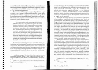 2 W.Benjamin, Origine du drame baroque allemand (1928), trad. S.Muller,
Paris, Flammarion, 1985) pp. 43-44.
1 "A di(férance é a 'origem' não-plena, não-simples, a origem estruturada e
différante das diferenças. Portanto o nome 'origem' não lhe convém mais." J.
Derrida, "La dífférance" {1968}, íVIaTges- De lapbilosopbie, Paris, Minuir, 1972,
p.12.
171
o Que Vemos, O Que Nos 01113
3 Cf.R. Tiedernann, Études sur la pbilosopbie de 'ialter Benjamin, 01). cit.,
pp.79-92. .
4 Cf. supra, pp. 64-82.
rar-se de Heidegger'. Em segundo lugar, a origem não é a «fonte jJ das
coisas, o que 110S afasta tanto das filosofias arqueripais quanto de uma
noção positivista da historicidade; a origem não é uma"fonte", não
tem por tarefa nos contar "a gênese das coisas" - o que aliás seria
muito difícil. -, nem suas condições eidéticas supremas, embora ela
esteja fora de toda fatualidade evidente (seria absurdo, por exemplo,
afirmar que a experiência noturna de Tony Smith constitui como tal
a "origem)' de sua escultura).
A entender claramente Benjamin, compreendemos então que a
origem não é nem urna idéia da razão abstrata, nem uma "fonte" da
razão arquetipal. Nem idéia nem"fonte"- mas "um.turbilhão 110 rio".
Longe elafonte, bem mais próxima de nós que imaginamos, na imanência
do próprio devir - e por isso ela é dita pertencer à história, e não mais
à 111etafísica -, a origem surge diante de nós como um sintoma. Ou seja,
uma espécie de formação crítica que, por um lado, perturba o curso
normal do rio (eis aí seu aspecto de catástrofe, no sentido morfológico
do termo) e, por outro lado, faz ressurgir corpos esquecidos pelo rio
ou pela geleira mais acima, corpos que ela "restitui", faz aparecer, torna
visíveis de repente.unas momentaneamente: eis aí seu aspecto de cho-
que e de formação, seu poder de morfogênese e de '(novidade" sempre
inacabada, sempre aberta, C0l1l0 diz tão bem.Valter Benjamin. E nesse
conjunto de imagens "em. via de nascer", Benjamin não vê ainda senão
ritmos e conflitos: ou seja, LU11a verdadeira dialética em obra.
Assim devemos retornar ao motivo da imagem dialética e apro-
fundar aquilo sobre o qual a análise de Die nos havia deixado mais
acima", Precisamos doravante reconhecer esse movimento dialético em
toda a sua dimensão "crítica)',,isto é, ao mesmo tempo em.sua dimen-
são de crise e de sintoma - como o turbilhão que agita o curso do fio
- e em sua dimensão de análise crítica, de reflexividade negativa, de
intimação - como o turbilhão que revela e acusa a estrutura, o leito
mesmo cio rio. Assim teremos talvez uma chance de compreender me-
lhor o que Benjamin queria dizer ao escrever que "somente as imagens
dialéticas são imagens autênticas", e por que, nesse sentido, lima ima-
gem autêntica deveria se apresentar como imagem crítica: uma irna-
Georges Didi-Huberrnan
- ~----- ~~ - ------------
"A origem, embora sendo uma categoria inteiramen-
te histórica, nada tem a ver porém com a gênese das coisas .
A origem não designa o deuir do que nasceu, mas sim o que
está em via de nascer no deuire 110 declínio. A origem é um
turbilhão 110 rio do deuir, e ela arrasta em seu ritmo a ma-
téria do que está em 'via de aparecer. fi origem jamais se dá
a conhecer na existência nua, evidente, do [atual, e sua rít-
mica não pode ser percebida senão numa dupla ótica. Ela
pede paraser reconhecida, de um lado, como uma restau-
ração, uma restituição, de outro lado como algo que por isso
mesmo é inacabado, sempre aberto. (...) Em conseqüência,
a origemnão emerge dos fatos constatados, mas diz respeito
à sua pré e pós-história. 'J2
Desse texto, que mereceria por si só um comentário extenso, po-
demos reter aqui três coisas pelo menos. Primeiramente, a origem não
é um. conceito, discursivo ou sintético, à maneira como o considerava
llL11 filósofo neokantiano como Hermann Cohen, por exemplo. Ela não
é uma estrita categoria lógica porque é um paradigma histórico, "in-
teiramente histórico", insiste Benjamin, que parece aí também sepa-
de uma ccfloresta de símbolos". E a relação dessas duas distâncias jé:1
desdobradas, a relação dessas duas obscuridades constitui na imagem
- que não é pura sensorialidade nem pura mernoração - exatamen-
te o que devemos chamar sua aura.
Teríamos vontade de dizer, portanto, que a dupla distância é aqui
originária, e que a imagem é originariamente dialética, crítica. Mas é
preci.so precaver-se de toda acepção trivial quanto a essa "origem": só
a nomeio assim porque ela é já desdobrada, justamente, ou différantel.
Só a nomeio assim porque ela intervém em Walter Benjamin a título de
conceito ele próprio dialético e crítico.
170
•
•
•
•
•
•
•
•
•
•
•
•
•
•
•
•
•
•
•
•
•
•
•
•
•
•
•
•
•
•
•
•
•
•
O conceito
de Origem
ela faz
emergir
as coisas.
Não
criá-las
 