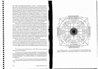 59 Id., ibid., pp. 191 e 193 (bem como p. 108: "'lhat is not there is 'rnore
important than whar is there").
60 Id., ibid., pp. 10 (Nicolau ele Cusa), 64 (alusão à doutaignorância), 69
("the re-banishrnent of the image, rhe re-byzanrinization..."), 93 (citação bíblica,
"absolute inapproacbabiliry", "theology ofnegation"), 98 ("Dark night of the soul
of St. John of the Cross", "The divine Dark of Eckhart"), 109 (Pseudo-Dionísio o
Arcopagita), etc.
61 Cf. Y.-A. Bois, "The Lirnir of Alrnost", Ad Reinhardt;Los Angeles-Nova
York, The Museurn of Contemporary Art-The Museurn ofModern Art, 1991, pp.
11-33.
ali, surgem expressões para significar o "além" e, conseqüentemente)
algo como uma transcendência valoriza-da, quando não divinizada: rt
pintura, por exemplo, é qualificada como "além e àparte" ibeyond and
aparti,a imagem da "abertura" é explicitamente convocada como "pos-
sibilidade de transcendência" iimage of opening, possibility of trans-
cendence)59. Enfim e sobretudo, O elogio da cor negra - em suamo-
dalidade "essencial" denominada aqui o Obscuro (the Dar/<) -.encontra
seu correspondente literário numa evocação permanente da teologia
negativa, na qual surgem regularmente os nomes do Pseudo-Dionísio
o Arecpagita, de Mestre Eckhart, de Nicolau de Gusa ou de São João
da Cruz, misturados com citações bíblicas sobre a dessemelhança elo
divino ou referências às místicas islâmicas e extrerno-orientais'i''. '
1I1as qual é o verdadeiro estatuto de todas essas formulaçõesque
citam ou imitam enunciados de teologia negativa? Yve-Alain Bois to-
cou a resposta com o dedo ao assinalar.em tod~apráticade Reinhardt,
uma estrutura,do "quase" capaz de estabelecer relações 'sempre am-
bíguas - próximas e longínquas ao mesmo tempo .- em relação 'a
modelos que afinal jamais operavam. de outra forma a não ser urna
forma fictícia, relativa, sua forma de quase-operatividadé1. Mas lem-
bremo-nos do que disse Benjamin: a ambigüidade não é senão a ima-
gem da dialética em suspensão. O quenos leva portanto a ver nas obras
de Ad Reinhardt, assim como nos efeitos de "recognoscibilidade" pro-
duzidos por seus textos, verdadeiras imagens dialéticas.
E isso mostra a simétrica nulidade das leituras "tautológica" e
"mística" aplicadas sucessivamente às obras ou aos textos elo artista.
Por um lado, a expressão art-as-art, se refletirmos bem, não enuncia
nenhuma espécie de fechamento tautológico, se é verdade que a pala-
vra as, em inglês, apresenta uma constelação semântica tão aberta pelo
•
•
•
•
•
•
•
•
•
•
•
•
•
•
•
•
•
•
•
•
•
•
•
•
•
•
•
•
•
•
•
•
•
• 196 Georges Didi-Hu berma n
35. A. Reinhardt, [oke - a Portend o]lhe Artist as a Ybung Manda/a, 1955
(detalhe). Colagem e tinta sobre papel, Publicado em Art Netos, maio de 1956.
I
II
I
1
~
1-
t
I~I
~'
II
i
I
I
I
I
 