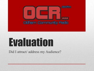 Evaluation
Did I attract/ address my Audience?
 