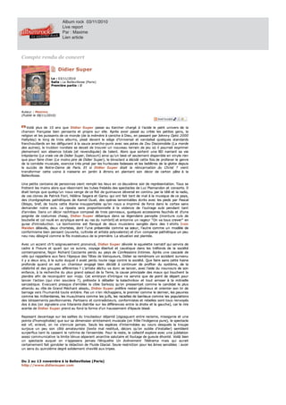 R                                                Newsletter   Fils RSS

                             Album rock 03/11/2010                                              F
                             Live report                                                        T                        R

                             Par : Maxime
                             Lien article



Compte rendu de concert
Compte rendu de concert

                          Didier Super
                          Didier Super
                     Le : 03/1
                          03/11/2010
                              11/2010
                     Salle L B e lle v illoise (P a ris)
                     Salle : La Bellevilloise (Paris)
                     Prem ière partie
                     Première partie : Ø




Aute ur Maxim e
Auteur : Maxime
(P ublié le
(Publié le 08/11/2010)



    Voilà plu s de 1 0 an s qu e Didier S u per passe au Karch er ch argé
    Voilà plus de 10 ans que Didier Super passe au Karcher chargé à l’acide le petit univers de la
                                                                                    l’acide le petit u n ivers d la
chanson française bien pensante et propre sur elle. Après avoir passé au crible les petites gens, la
ch an son fran çaise bien pen san te et propre su r elle. Après avoir passé au crible les petites gen s la      s,
religion et les puissants de ce monde (de la mémère à caniche à Dieu, en passant par Johnny Optic 2000
religion et les pu issan ts de ce mon de (de la mémère can ich e Dieu , en passan t par Joh n n y Optic 2 0 0 0
                                                                                                             c
Hallyday) le long de trois albums, pissé devant le siège d’Universal et vandalisé quelques standards
Hallyday) le lon g de trois albu ms, pissé devan t le siège d’Un iversal et van dalisé qu elqu es stan dards
franchouillards en les défigurant à la sauce anarcho-punk avec ses potes de Zeu Discomobile (La merde
fran ch ou illards en les défigu ran t la sau ce an arch o-pu n k avec ses potes de Zeu Discomobile (La merde
des autres), le trublion nordiste se devait de trouver un nouveau terrain de jeu où il pourrait exprimer
des au tres) le tru blion n ordiste se devait de trou ver u n n ou veau terrain de jeu où il pou rrait exprimer
              ),
pleinement son absence totale (et revendiquée) de talent. Alors que sortent une BD narrant sa vie
plein emen t son absen ce totale (et reven diqu ée)         talen t. Alors qu e sorten t u n e BD n arran t sa vie
trépidante (La vraie vie de Didier Super, Delcourt) ainsi qu’un best-of seulement disponible en vinyle rien
trépidan te (La vraie vie de Didier Su per, Delcou rt) ain si qu ’u n best-of seu lemen t dispon ible en vin yle rien
                                   ie
que pour faire chier (Le moins pire de Didier Super), le binoclard a décidé cette fois de profaner le genre
qu e pou r faire ch ier (Le moin s pire de Didier Super) le bin oclard décidé cette fois de profan er le gen re
                                                      p r),
de la comédie musicale, exercice très prisé par les hurleuses fadasses et les bellâtres de la glotte depuis
    la comédie mu sicale, exercice très prisé par les h u rleu ses fadasses et les bellâtres        la glotte depu is
                                                                                                               e
le succès de Notre-Dame de Paris. Et si Didier Super était la réincarnation du Christ ? vient
    su ccès de Notre-Dame de Paris. E t si Didier S u per était la réin carn ation du Ch rist
                                                                       t        éin                             vien t
transformer cette usine à niaiserie en jardin à étrons en plantant son décor de carton pâte à la
tran sformer cette u sin e       n iaiserie en jardin    étron s en plan tan t son décor de carton pâte             la
Bellevilloise.
Bellevilloise.

Une petite centaine de personnes vient remplir les lieux en ce deuxième soir de représentation. Tous se
Un e petite cen tain e de person n es vien t remplir les lieu x en ce deu xième soir de représen tation . Tou s se
frottent les mains alors que résonnent les tubes frelatés des spectacles de Luc Plamandon et consorts. Il
frotten t les main s alors qu e réson n en t les tu bes frelatés des spectacles de Lu c Plaman don et con sorts. Il
était temps que quelqu’un nous venge de ce flot de guimauve déversé en continu par la télé et la radio,
était temps qu e qu elqu ’u n n ou s ven ge de ce flot de gu imau ve déversé          con tin u par la télé   la radio,
de ces clones de Patrick Fiori, Hélène Segara et Garou qui ont fait tant de mal à la musique de ce pays,
    ces clon es     Patrick Fiori, Hélèn e Segara et Garou qu i on t fait tan t       mal la mu siqu e        ce p ys,
                                                                                                                 pa
des chorégraphies pathétiques de Kamel Ouali, des opéras lamentables écrits avec les pieds par Pascal
des ch orégraph ies path étiq es
                              qu        Kamel Ou ali, des opéras lamen tables écrits avec les pieds par Pascal
Obispo, bref, de toute cette litanie insupportable qu’on nous a imprimé de force dans le cortex sans
Obispo, bref, de tou te cette litan ie in su pportable qu ’on n ou s        imprimé de force dan s le cortex san s
demander notre avis. La riposte sera proportionnelle à la violence de l’outrage subi pendant tant
deman der n otre avis. La riposte sera proportion n elle            la violen ce       l’ou trage su bi pen dan t tan t
d’années. Dans un décor rachitique composé de trois panneaux, quelques accessoires fauchés et d’une
d’an n ées. Dan s u n décor rach itiqu e composé         trois pan n eau x, qu elqu es accessoires fau ch és et d’u n e
poignée de costumes cheap, Didier Super débarque dans sa légendaire panoplie (monture culs de
poign ée       costu mes ch eap, Didier S u per débarqu e dan s sa légen daire pan oplie (mon tu re cu ls
bouteille et col roulé en acrylique serré au ras du nombril) et entonne un rageur "On va tous crever" en
bou teille et col rou lé en acryliqu e serré au ras      n ombril) et en ton n e u n rageu r " On va tou s crever" en
guise d’introduction. Le bonhomme est flanqué de deux musiciens sanglés dans des t-shirts Iron
gu ise d’in trodu ction . Le b n h omme est flan qu é
                             bo                                deu x mu sicien s san glés dan s des t-sh irts I ron
Maiden délavés, deux choristes, dont l’une présentée comme sa sœur, l’autre comme un modèle de
Maiden délavés, deu x ch oristes, don t l’u n e présen tée comme sa sœu r, l’au tre comme u n modèle
conformisme bien pensant (ouverte, cultivée et artiste polyvalente) et d’un comparse pathétique un peu
con formisme bien pen san t (ou verte, cu ltivée et artiste polyvalen te) et d’u n comparse path étiqu e u n peu
neu-neu désigné comme le fils incestueux de la première. La situation est plantée.
neu-neu désigné comme le fils incestueux de la première. La situation est plantée.

Avec un accent ch’ti soigneusement prononcé, Didier Super dévoile le squelette narratif qui servira de
Avec u n accen t ch ’ti soign eu semen t pron on cé, Didier S u per d voile le squ elette n arratif qu i servira
                                                                      dé
cadre à l’heure et quart qui va suivre, voyage éberlué et caustique dans les tréfonds de la société
cadre      l’h eu re et qu art qu i va su ivre, voyage éberlu é et cau stiqu e dan s les tréfon ds de la soc été
                                                                      a                                         ci
contemporaine, façon Richard Cocciante perdu au pays de Confessions Intimes. Après une cascade de
con temporain e, façon Rich ard Coccian te perdu au pays de Con fession s In times. Après u n e cascade de
                                h
vélo qui rappellera aux fans l’époque des Têtes de Vainqueurs, Didier se remémore un accident survenu
vélo qu i rappellera au x fan s l’époqu e des Têtes de Vain qu eu rs, Didier se remémore u n acciden t su rv n u
                                                                                                               ve
il y a deux ans, à la suite duquel il avait perdu toute rage contre la société. Que faire sans cette haine
       deu x an s,        su ite du qu el avait perdu tou te rage con tre     société. Qu e faire san s cette h ain e
profonde quand on est un chanteur engagé bien décidé à continuer de profiter du système, de la
profon de qu an d on est u n ch an teu r en gagé bien décidé          con tin u er    profiter      système, d la
célébrité et des groupies afférentes ? L’artiste déchu va donc se lancer, avec l’aide du nounours de son
célébrité et des grou pies afféren tes L’artiste déch u va don c s lan cer, avec l’aide du n ou n ou rs de son
enfance, à la recherche du plus grand salaud de la Terre, la cause principale des maux qui touchent la
en fan ce, la rech erch e du plu s gran d salau d de la Terre, la cau se prin cipale des mau x qu i tou ch en t la
                                                                                                                n
planète afin de reconquérir son mojo. Cet embryon d’intrigue ne servira que de point de départ pour
plan ète afin        recon qu érir son mojo. Cet embryon d’in trigu e n e servira qu e       poin t    départ p u r
                                                                                                                po
lancer l’action (qui s’en souciera ?), prétexte à déballer la kalachnikov et tout arroser à la mitraille
lan cer l’action (qu i s’en sou ciera ? ), prétexte      déballer    kalach n ikov et tou t arroser        mitraille
sarcastique. Evacuant presque d’emblée la cible Sarkozy qu’on pressentait comme le candidat le plus
sarcastiqu e. E vacu an t presqu e d’emblée la cible Sarkozy qu ’on pressen tait comme le can didat le plu s
attendu au rôle de Grand Méchant absolu, Didier Super préfère rester généreux et orienter son tir de
atten du        rôle de Gran d Méch an t absolu , Didier S u per préfère rester gén éreu x et orien ter son tir
barrage vers l’humanité toute entière. Pas un n’en réchappera, le premier comme le dernier, les pauvres
barrage vers l’h u man ité tou te en tière. Pas u n n ’en réch appera, le premier comme le dern ier, les pau vres
comme les milliardaires, les musulmans comme les juifs, les racailles de banlieue comme les populations
comme les milliardaires, les mu su lman s comme les ju ifs, les rac illes de ban lieu e comme les popu lation s
                                                                      ca
des lotissements pavillonnaires. Partisans et contradicteurs, conformistes et rebelles sont tous renvoyés
des lotissemen ts pavillon n aires. Partisan s et con tradicteu rs, con formistes et rebelles son t tou s ren voyés
dos à dos (on signalera une hilarante diatribe sur les différences entre la droite et la gauche), car le rire
dos dos (on sign alera u n e h ilaran te diatribe su r les différen ces en tre la droite et la gau ch e), car le rire
acerbe de Didier Super prend au fond la forme d’un haussement d’épaule blasé.
acerbe de Didier S u per pren d au fon d la forme d’u n h au ssemen t d’épau le blasé.
                                r

Reposant davantage sur les saillies du troubadour déjanté (zigzaguant entre racisme, misogynie et une
Reposan t davan tage su r les saillies du trou badou r déjan té (zigzagu an t en tre racisme, misogyn ie et u n e
pointe d’homophobie) que sur sa dimension strictement musicale (on frôle l’indigence pure), le spectacle
poin te d’h omoph obie) qu e su r sa dimen sion strictemen t mu sicale (on frôle l’in digen ce pu re), le spectacle
est vif, enlevé, on ne s’ennuie jamais. Seuls les espèces d’intermèdes au cours desquels la troupe
est vif, en levé on n e s’e n u ie jamais. Seu ls les espèces d’in termèdes au cou rs desqu els la trou pe
                é,             en
surjoue un peu son côté amateuriste (texte mal restitué, décors qu’on oublie d’installer) semblent
su rjou e u n peu son côté amateu riste (texte mal restitu é, décors qu ’on ou blie d’in staller) semblen t
surperflus tant ils cassent le rythme de l’ensemble. Pour le reste, le collectif explore avec une jubilation
su rperflu s tan t ils cassen t le ryth me de l’en semble. Pou r le reste, le collectif explore avec u n e ju bilation
                                                                       t
assez communicative la limite ténue séparant anarchie salutaire et foutage de gueule éhonté. Voilà bien
assez commu n icative la limite tén u e séparan t an arch ie salu taire et fou tage de gu eu le éh on té. Voilà bien
un spectacle auquel on n’apposera jamais l’étiquette Un évènement Télérama mais qui aurait
     spectacle auquel on n’apposera jamais l’étiquette                  évèn emen t Télérama mais qu i au rait
certainement fait gondoler la rédaction de Fluide Glacial. Seule restriction pour les âmes sensibles : avoir
certain emen t fait gon doler la rédaction de Flu ide Glacial. Seu le restriction pou r les âmes sen sibles avoir
un sens du quinzième degré solidement chevillé aux tripes.
    sens du quinzième degré solidement chevillé aux tripes.


Du 2 au 13 novembre à la Bellevilloise (Paris)
      au 1 3 n ovembre la Bellevilloise ( Paris)
http://www.didiersuper.com
http://www.didiersuper.com
 
