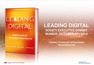 LEADING DIGITAL 
SOGETI EXECUTIVE SUMMIT 
MUNICH, OCTOBER 9TH, 2014 
TURNING 
TECHNOLOGY 
INTO 
BUSINESS 
TRANSFORMATION 
 