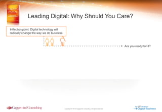 Copyright © 2014 Capgemini Consulting. All rights reserved. 
Are you ready for it? 
Leading Digital: Why Should You Care? 
Inflection point: Digital technology will 
radically change the way we do business  
